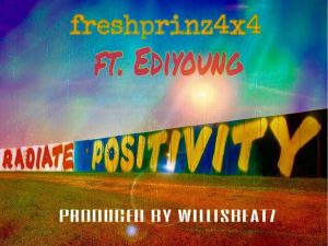 Fresh Prinz4x4 ft Edi Young- Positivity (Prod. By WillisBeatz)