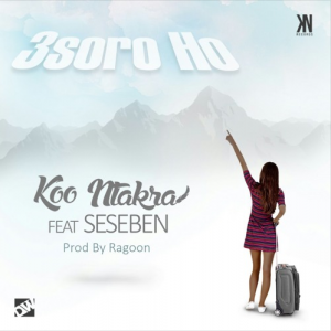 Koo Ntakra - 3soro Ho ft. Seseben (Prod. by Ragoon Beatz)