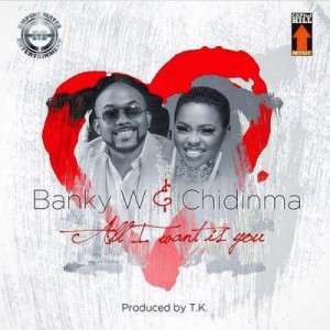 Banky W X Chidinma – All I Want Is You