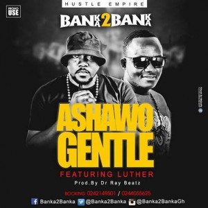 Banka 2 Banka - Ashawo Gentle (Feat Luther) Prod By Drraybeat