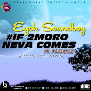 Eyoh Soundboy - If 2Moro Neva Comes Feat. Famouz (Prod.by Eyoh Soundboy)