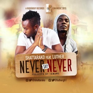 Shatta Rako - Never Say Never (Ft. Luther) (Prod. By 1Kwame)