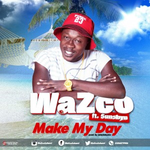 Wazco Ft Sunshyn - Make My Day (Prod By Joekole Beat)