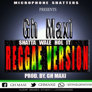Gh Maxi - Shatta Wale Hol It(Reggae Version)