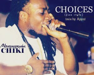 Abusuapanin Chiki - Choices (Freestyle) Mixed By Apya