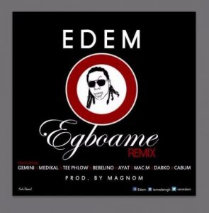 Edem - Egboame (Remix) Ft. Gemini,Medikal,Teephlow,Bebelino,Ayat, Mac-M,Darko&Amp;Cabum (Prod By Magn