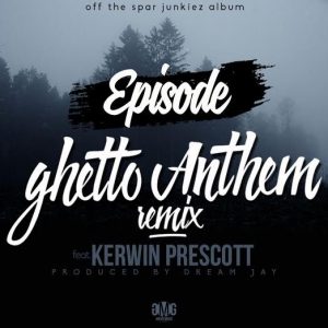Episode-Ghetto-Anthem-Remix-Feat-Kerwin-Prescott-Prod-By-Dream-Jay