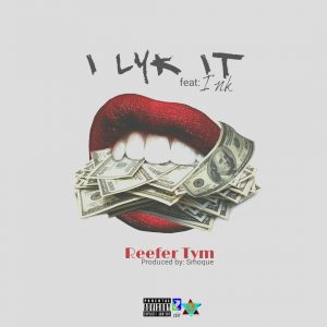Reefer Tym Ft. Ink - I Like It  (Prod. By Smoque)