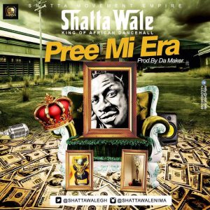 Shatta Wale - Pree Mi Era (Prod. By Da Maker X Riddim Boss)