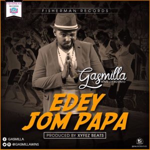 Gasmilla – Edey Jom Papa (Prod By Xyfe Beatz)