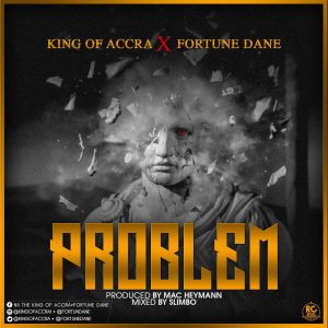 King Of Accra X Fortune Dane - Problem (Prod. By Mac Heymann Mixed By Slimbo)